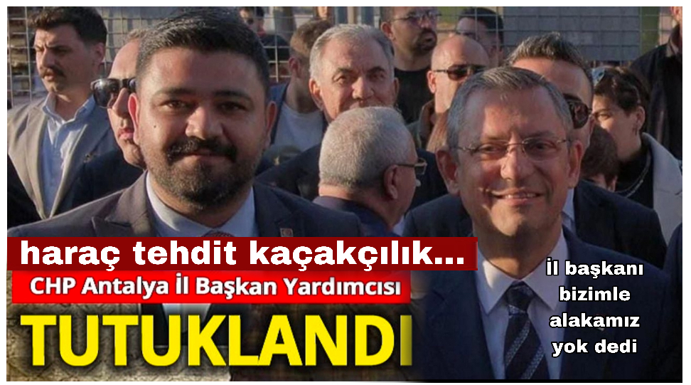 CHP Antalya il başkan yardımcısı Anıl A. haraçtan tutuklandı