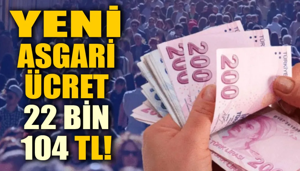 Yeni asgari ücret 22 bin 104 TL!