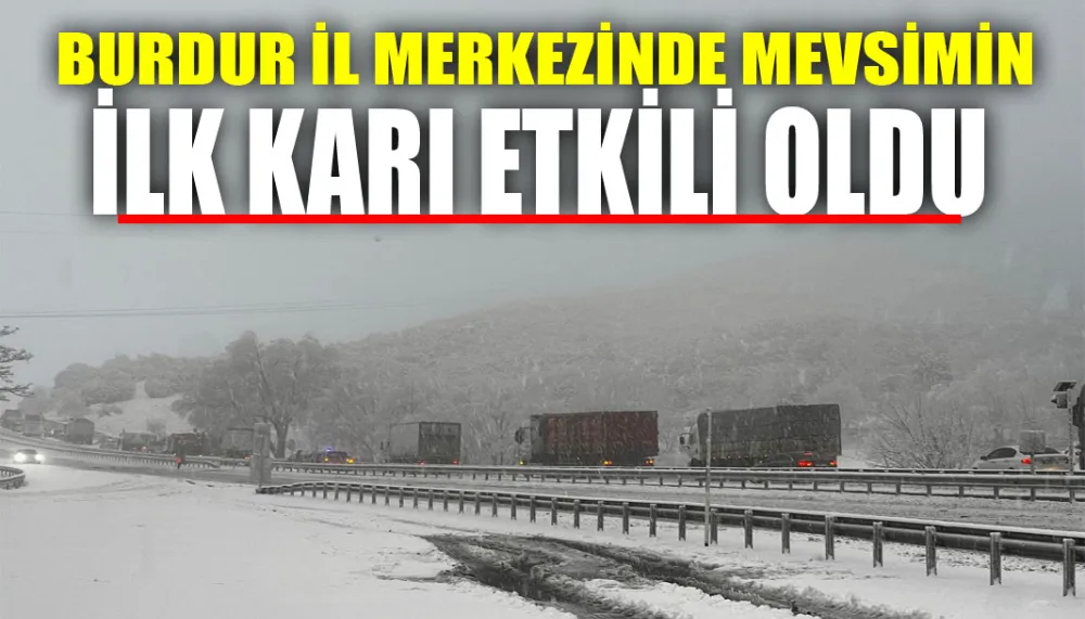 Burdur il merkezinde mevsimin ilk karı etkili oldu