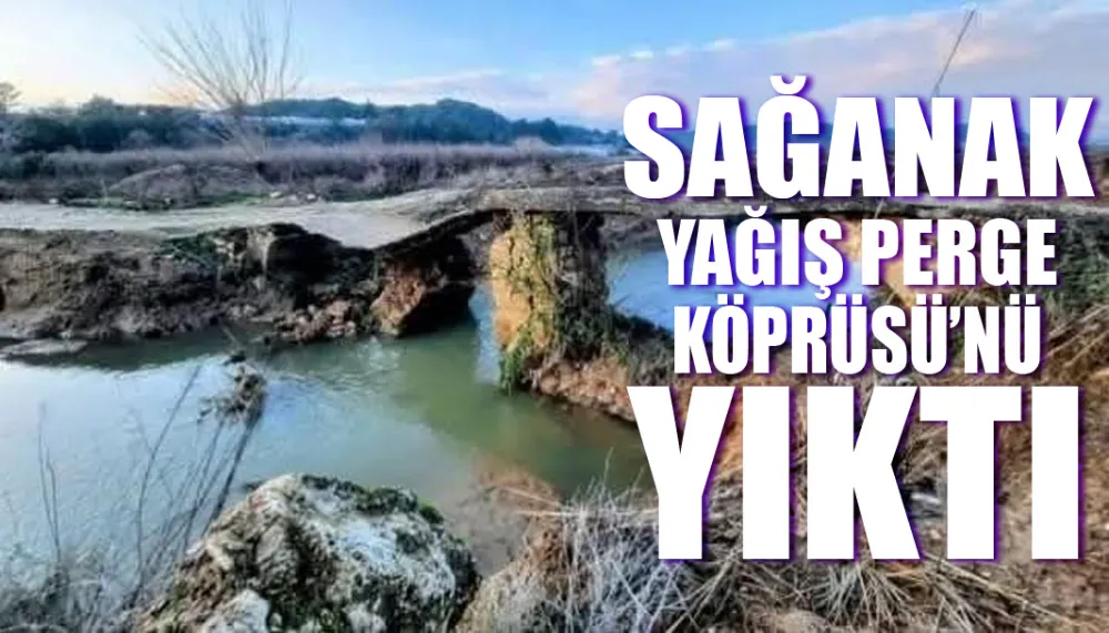 Sağanak yağış Perge Köprüsü’nü yıktı