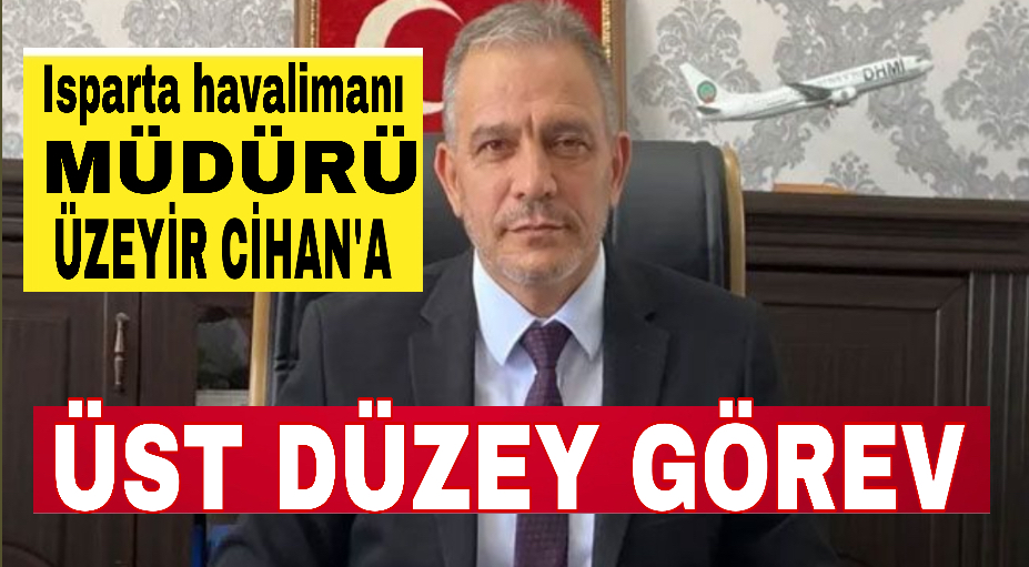 Isparta havalimanı müdürü Cihan’a DHMİ’de üst düzey görev