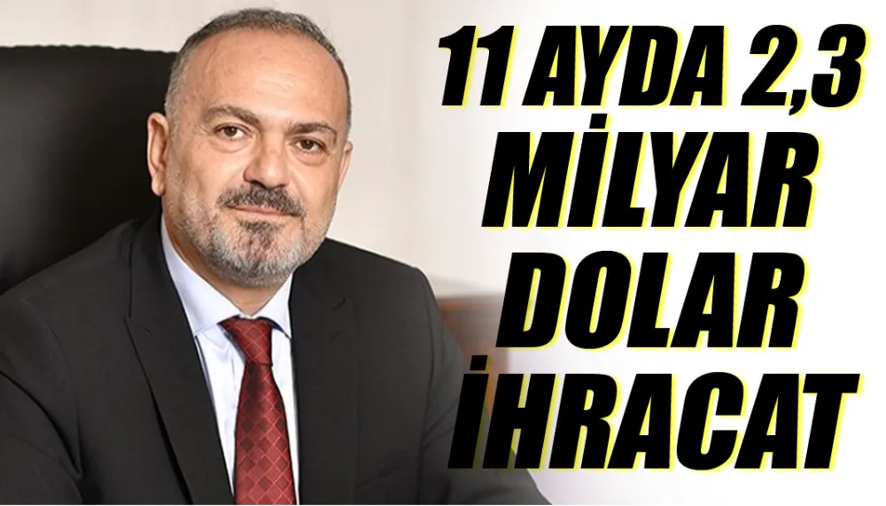 11 ayda 2,3 milyar dolar ihracat