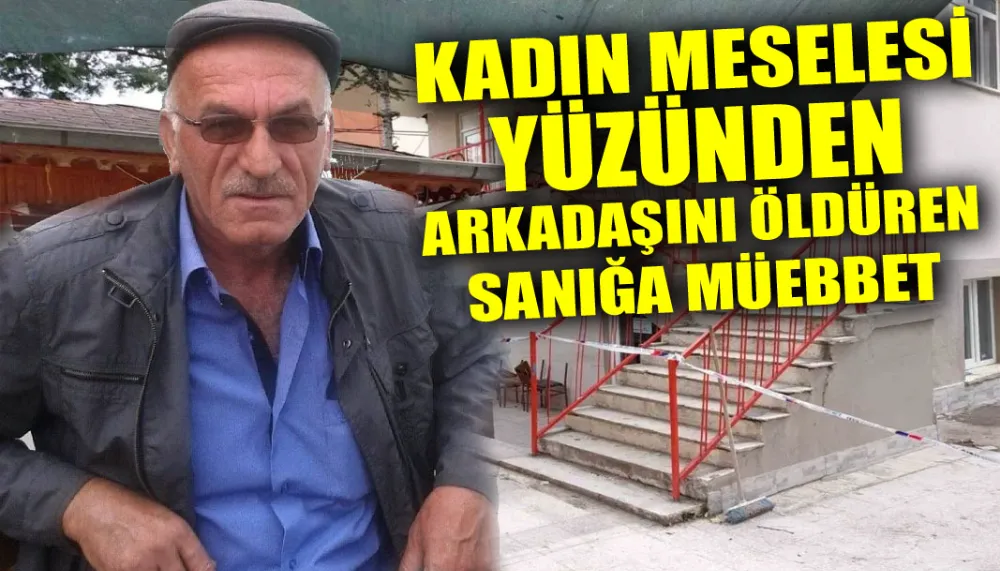 Kadın meselesi yüzünden arkadaşını öldüren sanığa müebbet hapis cezası