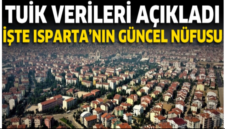 İŞTE ISPARTA’NIN GÜNCEL NÜFUSU
