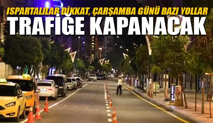 Ispartalılar Dikkat, Çarşamba Günü Bazı Yollar Trafiğe Kapanacak