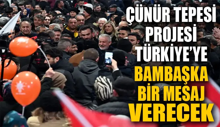 Çünür Tepesi Projesi Türkiye’ye bambaşka bir mesaj verecek