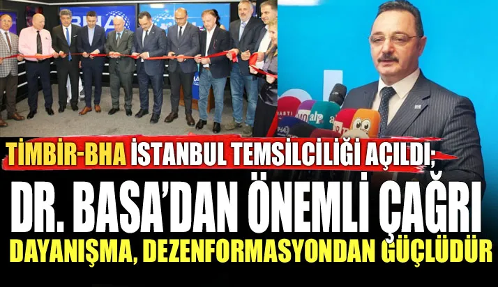 TİMBİR-BHA İstanbul Temsilciliği açıldı; Dr. Basa’dan önemli çağrı