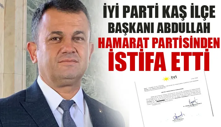 İyi Parti Kaş ilçe başkanı Abdullah Hamarat partisinden istifa etti