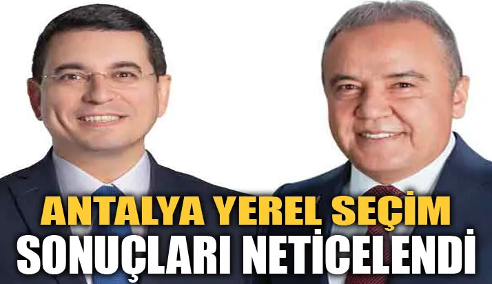 ANTALYA YEREL SEÇİM SONUÇLARI NETİCELENDİ