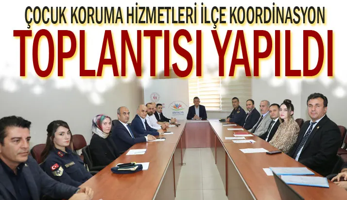 ÇOCUK KORUMA HİZMETLERİ İLÇE KOORDİNASYON TOPLANTISI YAPILDI