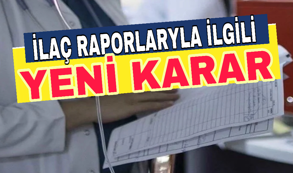 İlaç raporlarıyla ilgili yeni karar