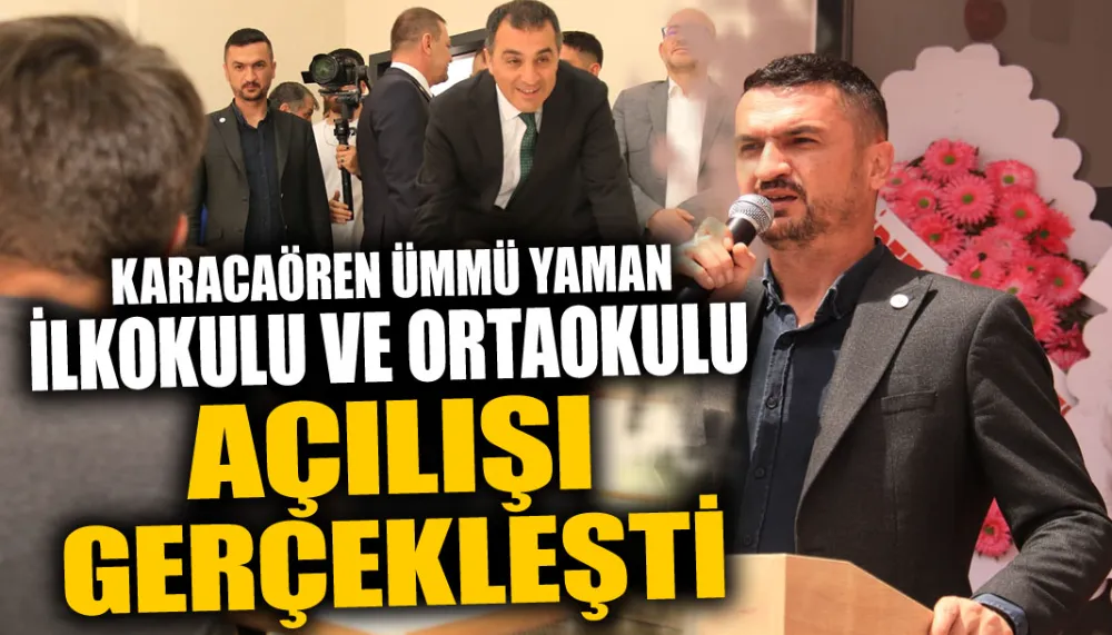 KARACAÖREN ÜMMÜ YAMAN İLKOKULU VE ORTAOKULU AÇILIŞI GERÇEKLEŞTİ