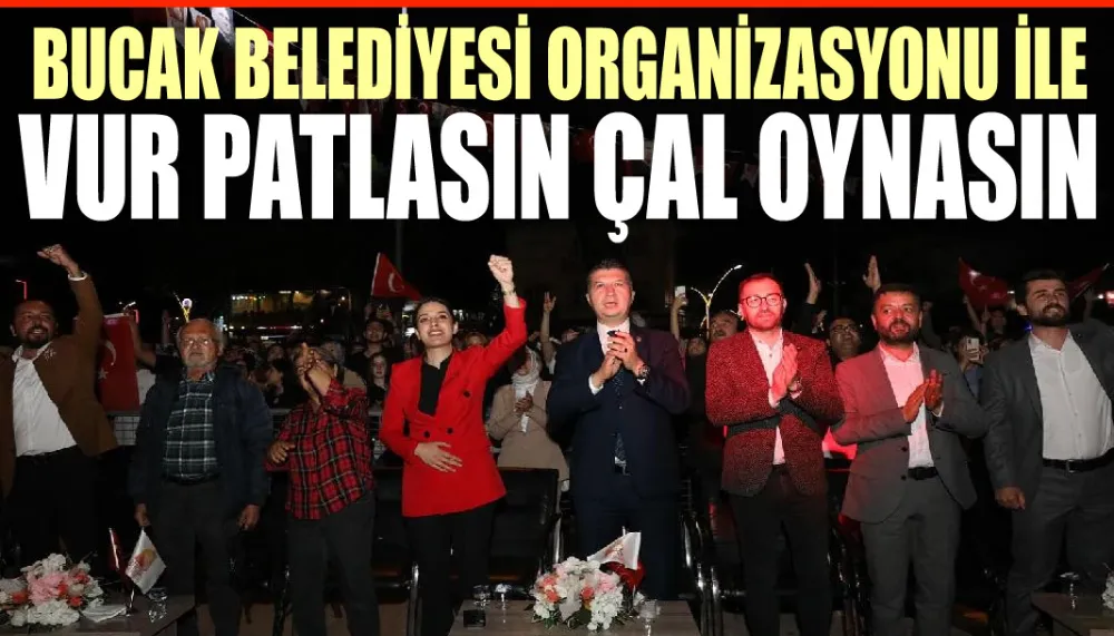 BUCAK BELEDİYESİ ORGANİZASYONU İLE VUR PATLASIN ÇAL OYNASIN