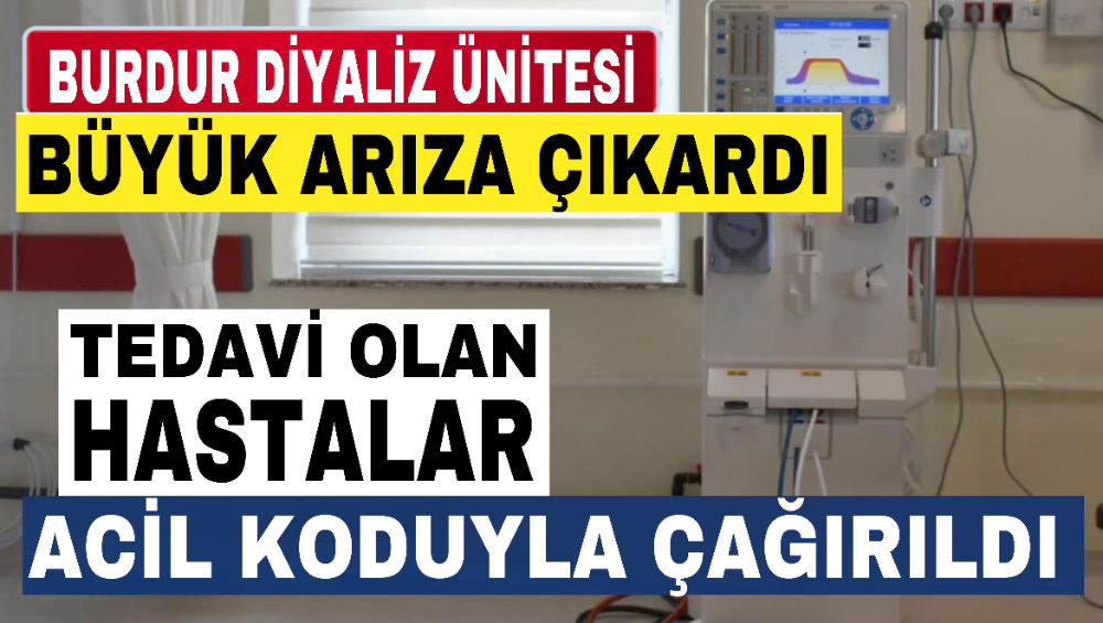 Burdur devlet hastanesi diyaliz ünitesi büyük arıza çıkardı