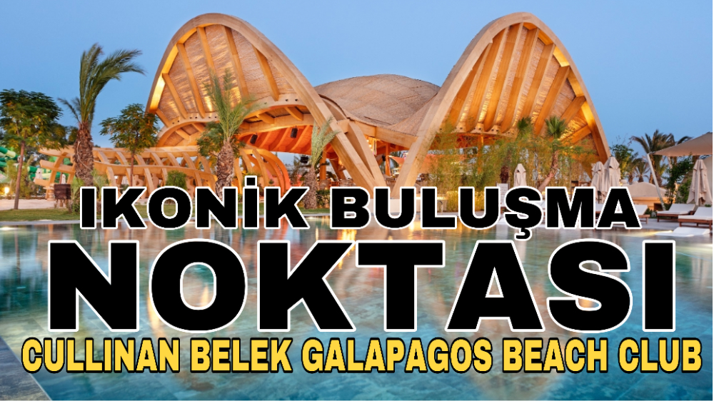 IKONİK BULUŞMA NOKTASI CULLINAN BELEK GALAPAGOS BEACH CLUB