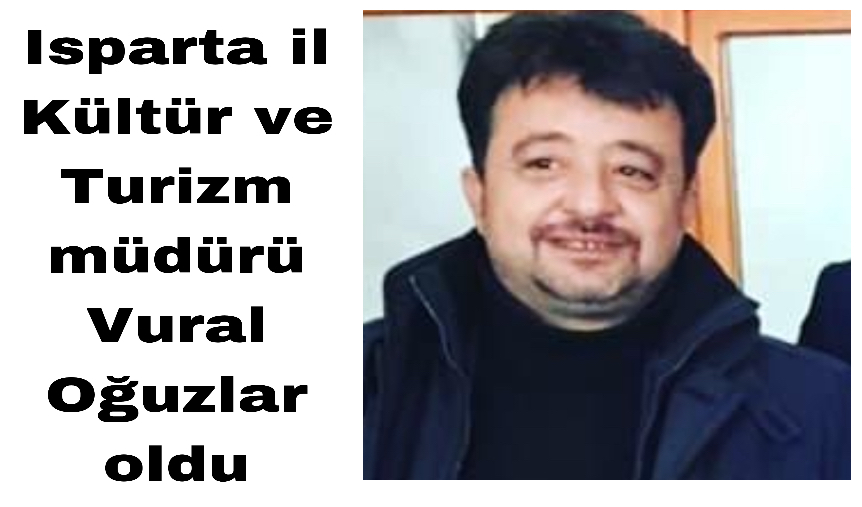 Isparta il Kültür ve Turizm müdürü Vural Oğuzlar oldu