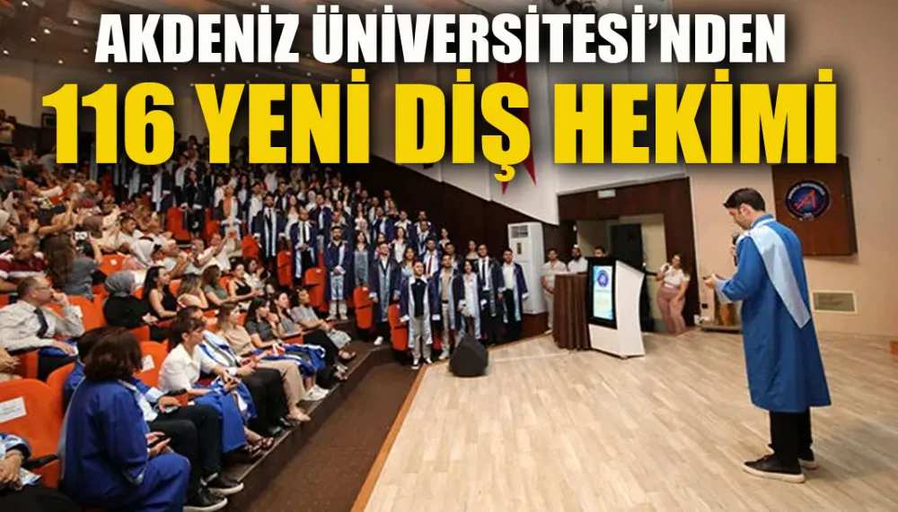 Akdeniz Üniversitesi’nden 116 yeni diş hekimi