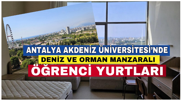 ANTALYA AKDENİZ ÜNİVERSİTESİ’NDE  DENİZ VE ORMAN MANZARALI ÖĞRENCİ YURTLARI