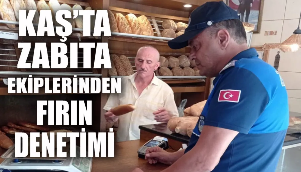 Kaş’ta zabıta ekiplerinden fırın denetimi