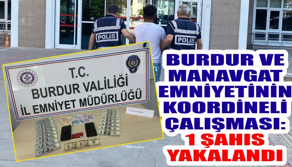 BURDUR VE MANAVGAT EMNİYETİNİN KOORDİNELİ ÇALIŞMASI: 1 ŞAHIS YAKALANDI