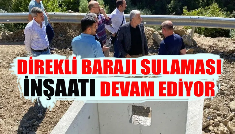 Direkli barajı sulaması inşaatı devam ediyor