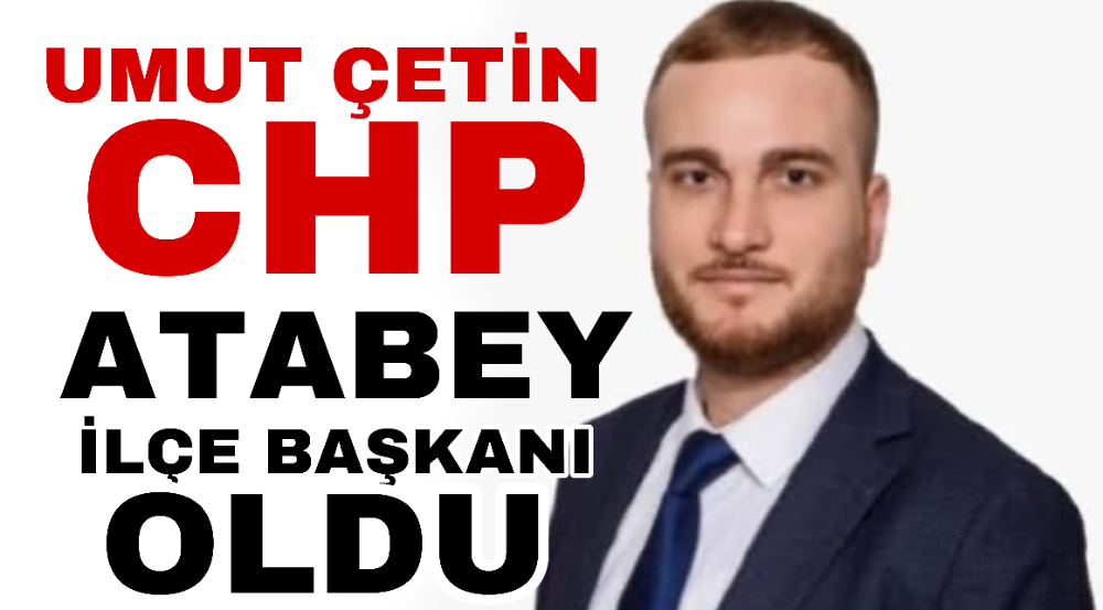 CHP ATABEY İLÇE BAŞKANLIĞI’NA AVUKAT UMUT ÇETİN ATANDI