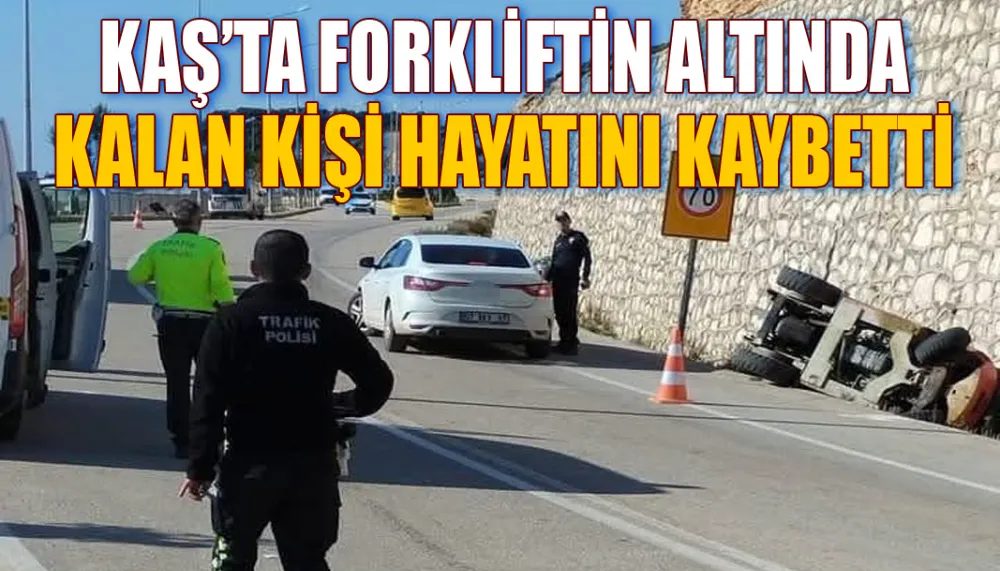 Kaş’ta forkliftin altında kalan kişi hayatını kaybetti