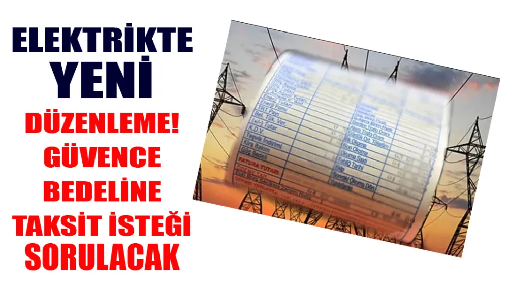 Elektrikte yeni düzenleme! Güvence bedeline taksit isteği sorulacak