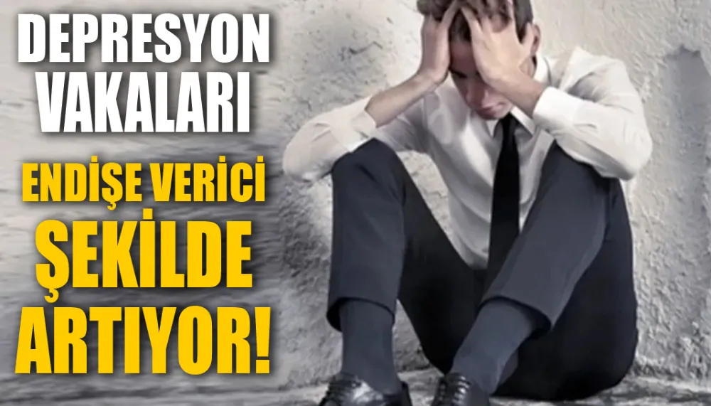 Depresyon vakaları endişe verici şekilde artıyor!