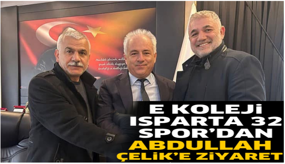 E KOLEJİ ISPARTA 32 SPOR’DAN ABDULLAH ÇELİK’E ZİYARET