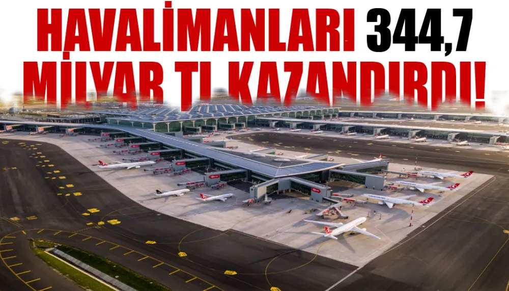 Havalimanları 344,7 milyar TL kazandırdı!