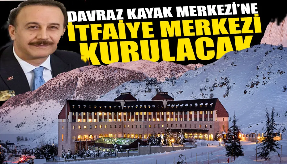 DAVRAZ KAYAK MERKEZİ’NE İTFAİYE MERKEZİ KURULACAK