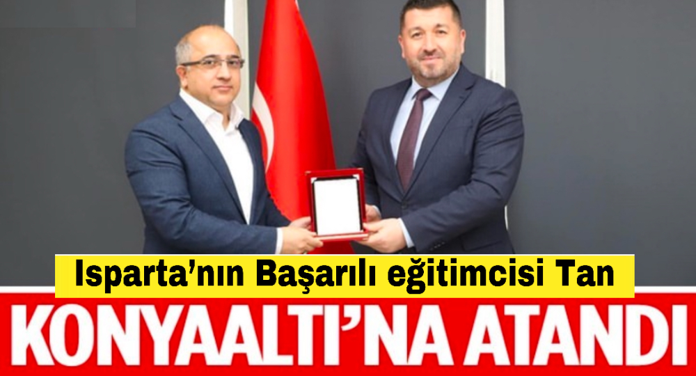 Isparta’nın Başarılı eğitimcisi Tan Konyaaltı’na atandı