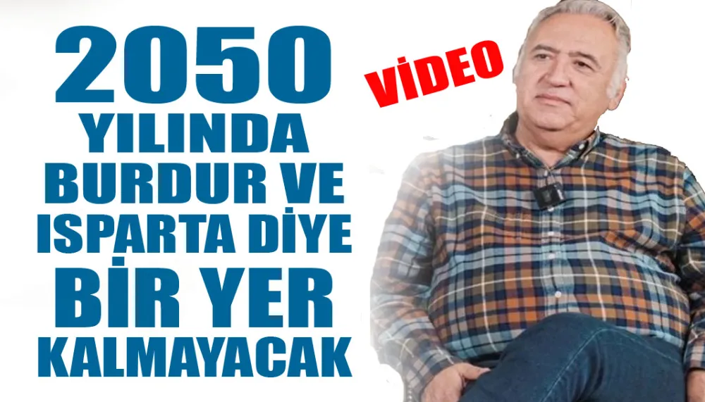 2050 yılında Burdur ve Isparta Diye Bir Yer Kalmayacak