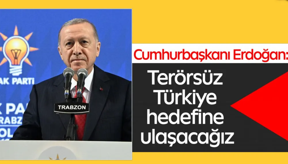 Cumhurbaşkanı Erdoğan: Terörsüz Türkiye hedefine mutlaka ulaşacağız