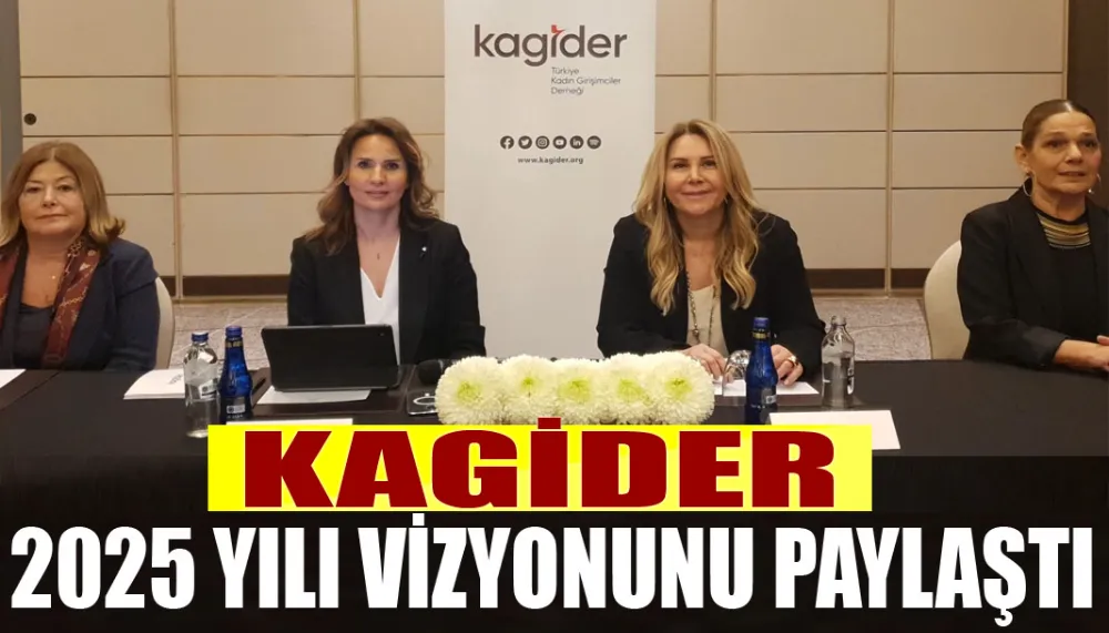 KAGİDER 2025 yılı vizyonunu paylaştı