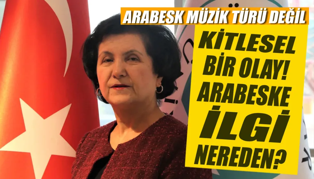 Arabesk müzik türü değil, kitlesel bir olay! Arabeske ilgi nereden?