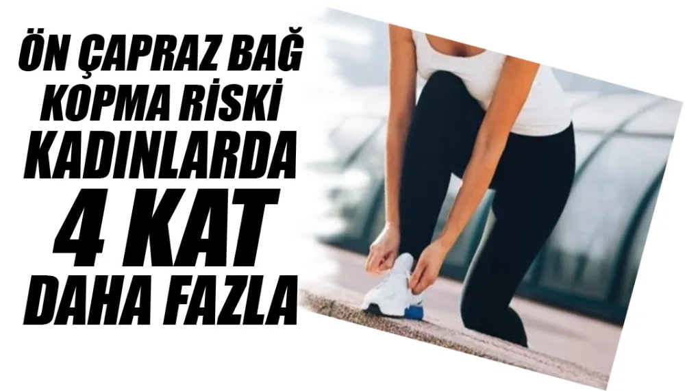 Ön çapraz bağ kopma riski kadınlarda 4 kat daha fazla