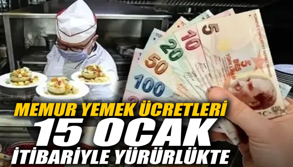 Memur yemek ücretleri 15 Ocak itibariyle yürürlükte