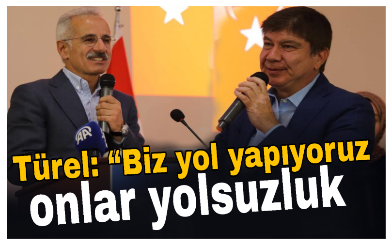 Türel: “Biz yol yapıyoruz, onlar yolsuzluk