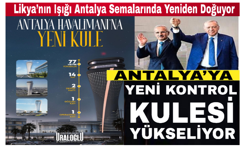 TURİZMİN BAŞKENTİ ANTALYA’YA YENİ KONTROL KULESİ YÜKSELİYOR