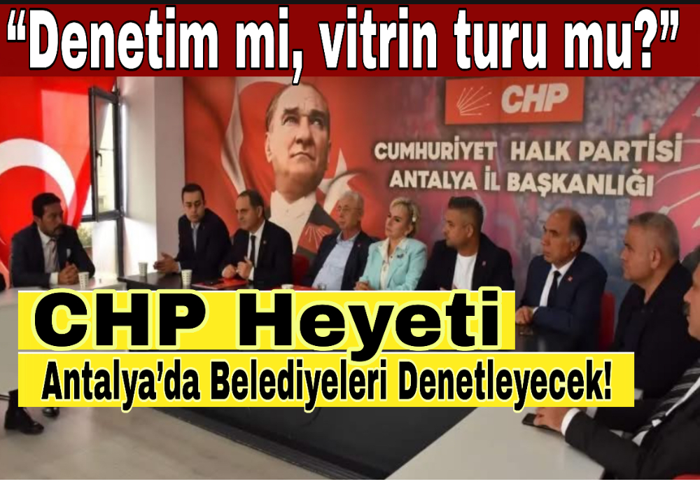 CHP Heyeti Antalya’da Belediyeleri Denetleyecek!