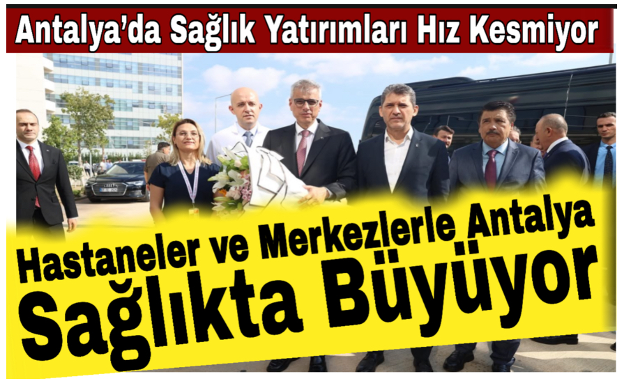 Antalya’da Sağlık Yatırımları Hız Kesmiyor