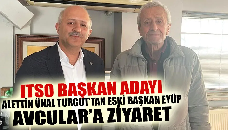 ITSO Başkan Adayı Alettin Ünal Turgut’tan eski başkan Eyüp Avcular’a ziyaret