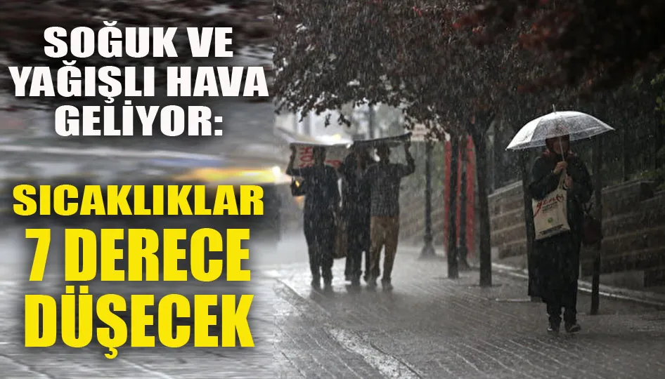 Soğuk ve yağışlı hava geliyor: Sıcaklıklar 7 derece düşecek