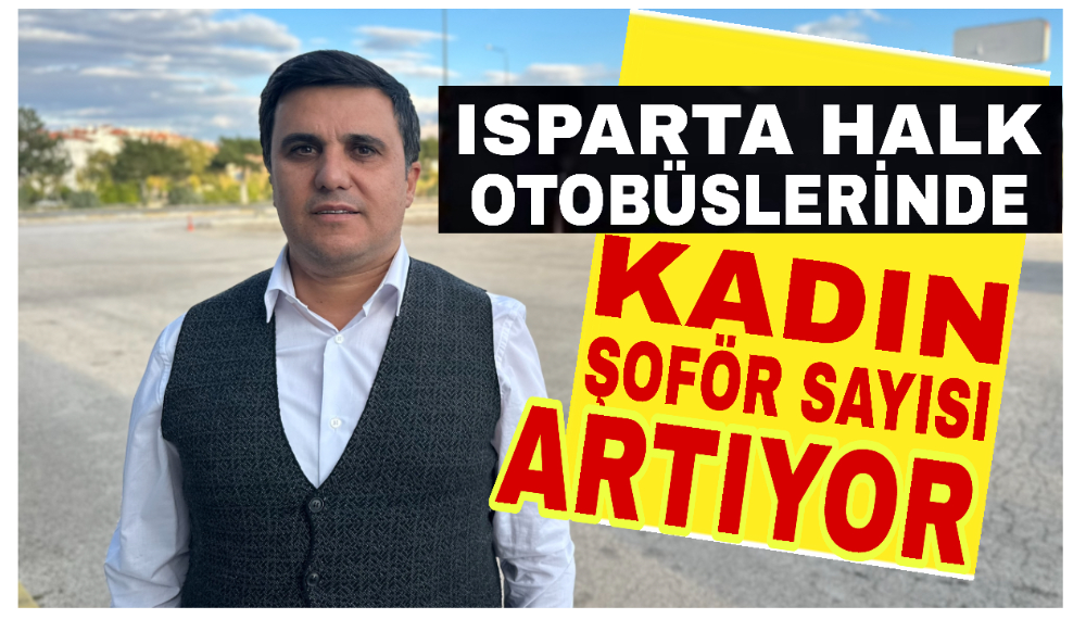 ISPARTA HALK OTOBÜSLERİNDE KADIN ŞOFÖR SAYISI ARTIYOR