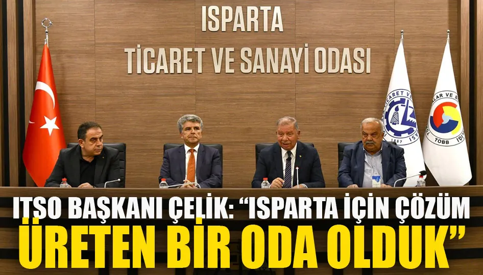 ITSO Başkanı Çelik: “Isparta için çözüm üreten bir oda olduk”