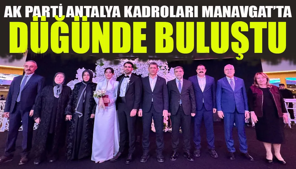 AK Parti Antalya Kadroları Manavgat’ta Düğünde Buluştu