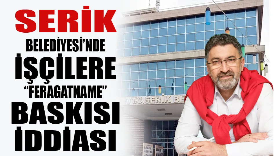 Serik Belediyesi’nde işçilere “feragatname” baskısı iddiası