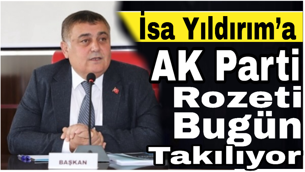İsa Yıldırım’a AK Parti Rozeti Bugün Takılıyor